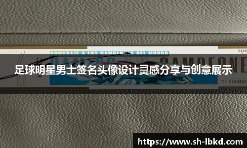 足球明星男士签名头像设计灵感分享与创意展示